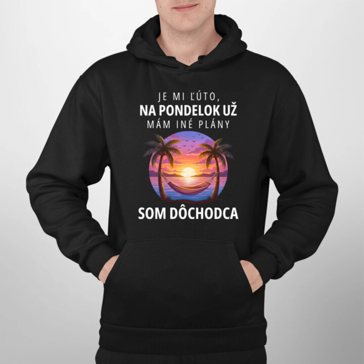 Je mi ľúto, na pondelok už mám iné plány. Som dôchodca  - pánska mikina s potlačou