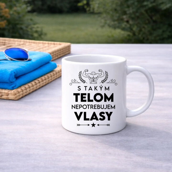 S takým telom, nepotrebujem vlasy - keramický hrnček s potlačou