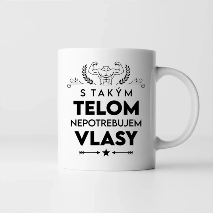 S takým telom, nepotrebujem vlasy - keramický hrnček s potlačou