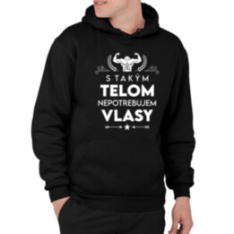 S takým telom, nepotrebujem vlasy  - pánska mikina s potlačou