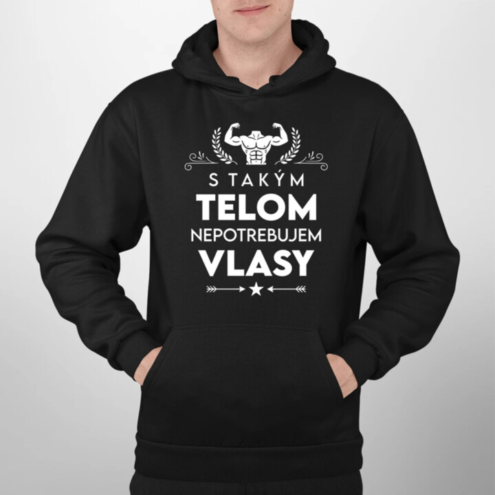 S takým telom, nepotrebujem vlasy  - pánska mikina s potlačou