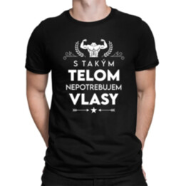 S takým telom, nepotrebujem vlasy - pánske tričko s potlačou