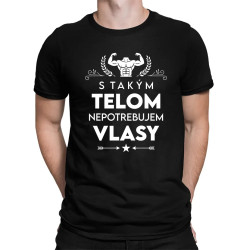 S takým telom, nepotrebujem vlasy - pánske tričko s potlačou
