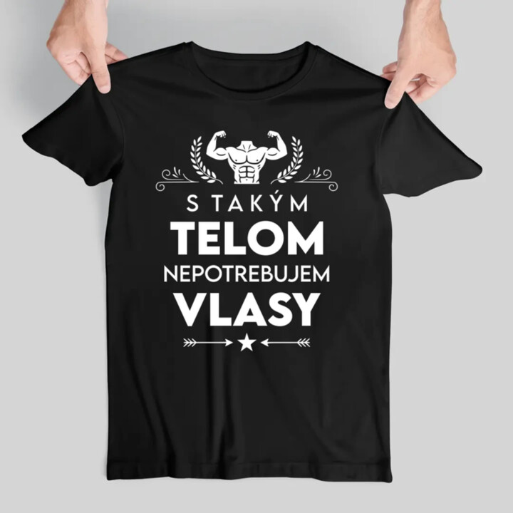 S takým telom, nepotrebujem vlasy - pánske tričko s potlačou