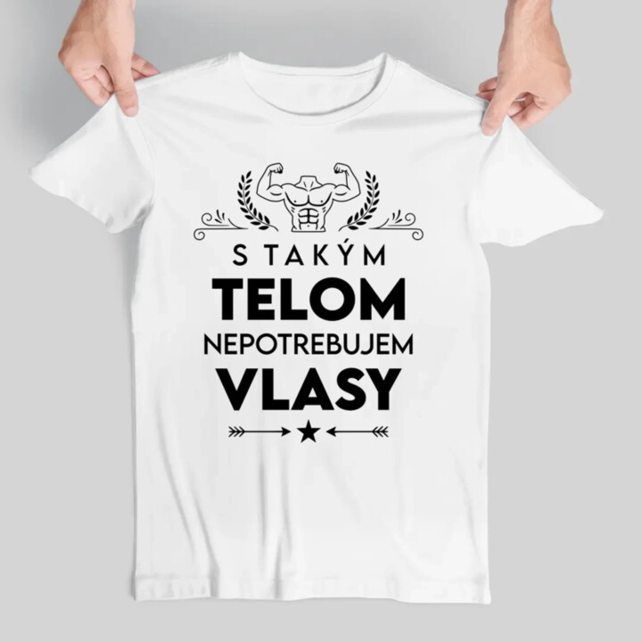 S takým telom, nepotrebujem vlasy - pánske tričko s potlačou