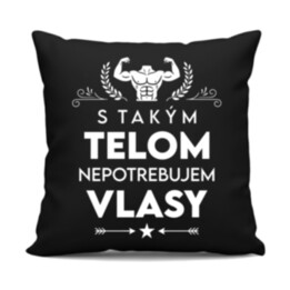 S takým telom, nepotrebujem vlasy - čierny vankúš s potlačou