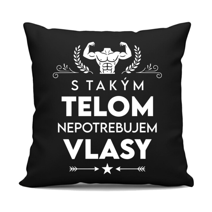 S takým telom, nepotrebujem vlasy - čierny vankúš s potlačou