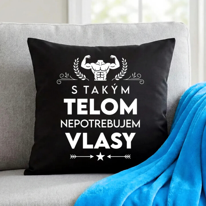 S takým telom, nepotrebujem vlasy - čierny vankúš s potlačou