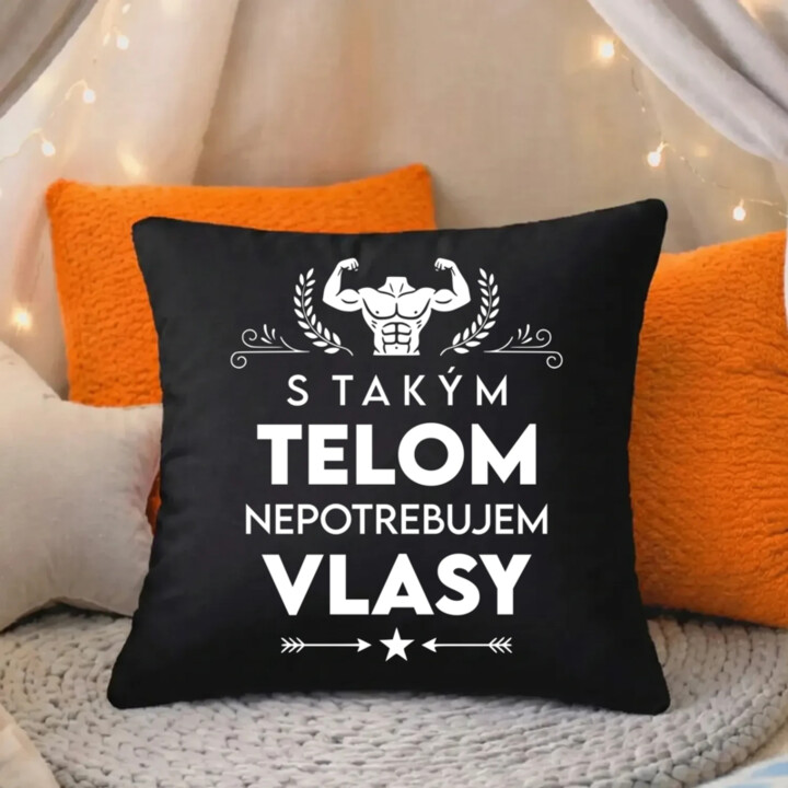 S takým telom, nepotrebujem vlasy - čierny vankúš s potlačou
