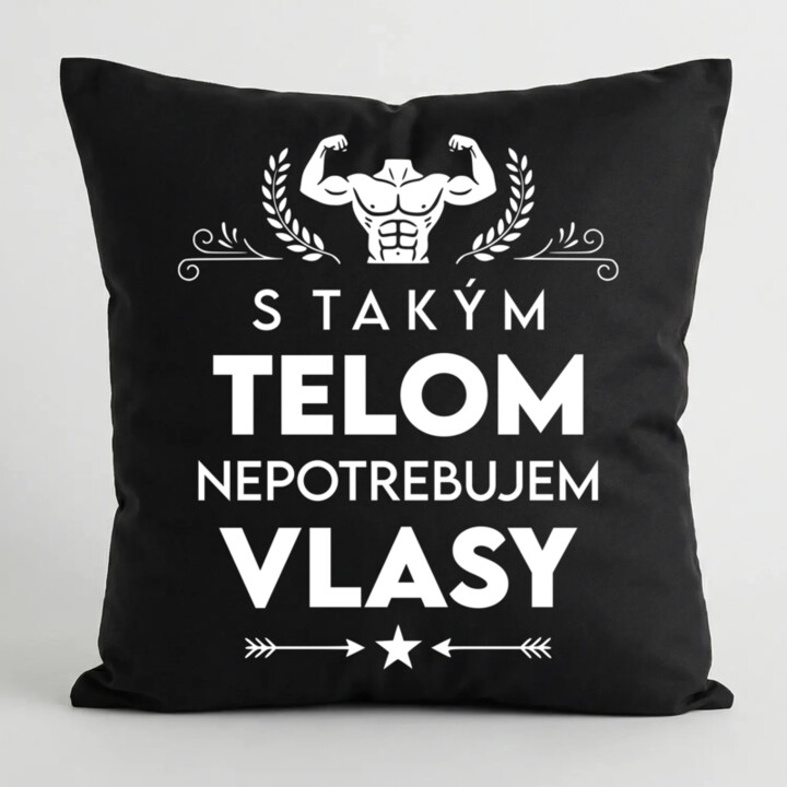 S takým telom, nepotrebujem vlasy - čierny vankúš s potlačou