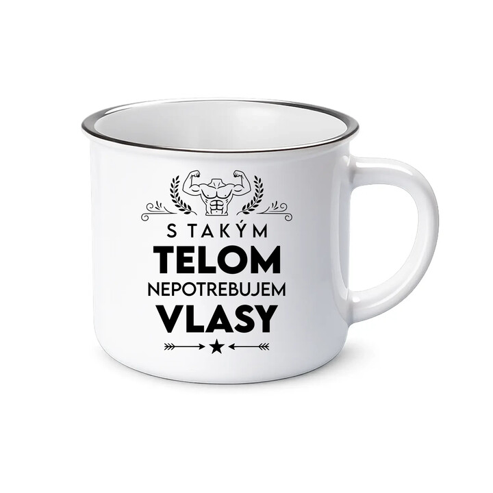S takým telom, nepotrebujem vlasy  - smaltovaný hrnček s potlačou