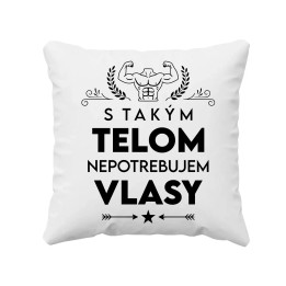 S takým telom, nepotrebujem vlasy - vankúš s potlačou