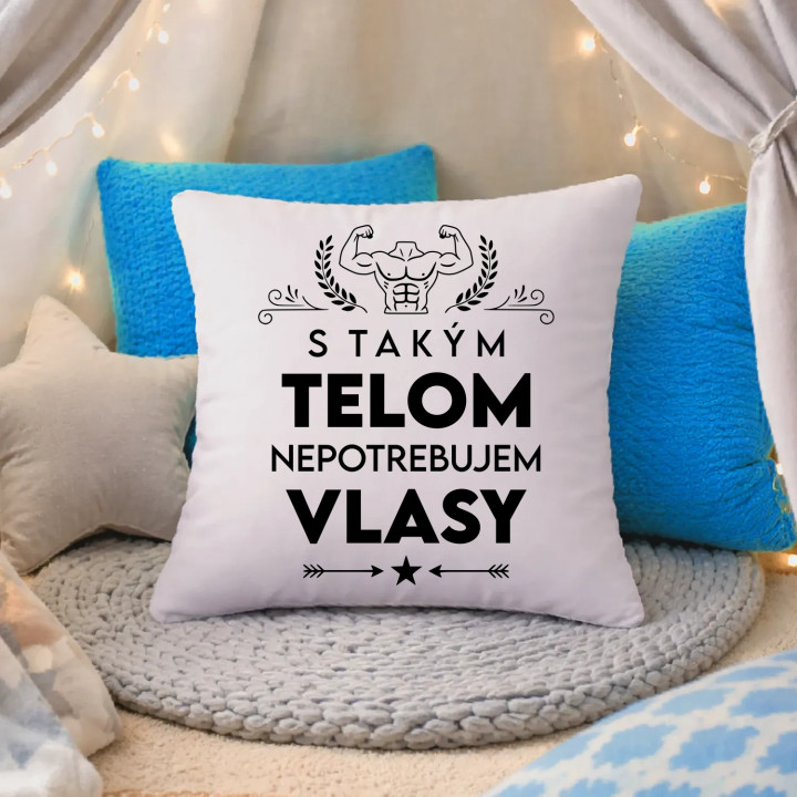 S takým telom, nepotrebujem vlasy - vankúš s potlačou