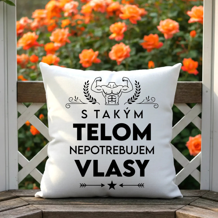 S takým telom, nepotrebujem vlasy - vankúš s potlačou