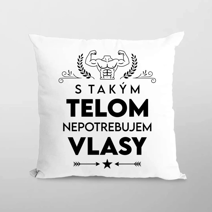 S takým telom, nepotrebujem vlasy - vankúš s potlačou