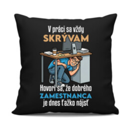 V práci sa vždy skrývam - čierny vankúš s potlačou