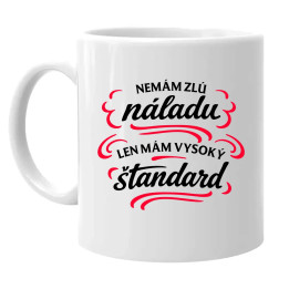 Nemám zlú náladu, len mám vysoký štandard - keramický hrnček s potlačou