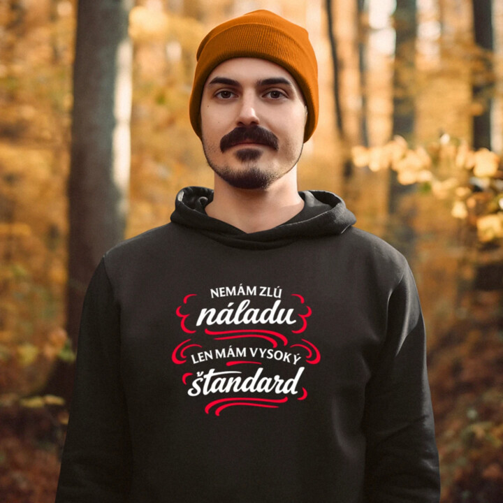Nemám zlú náladu, len mám vysoký štandard  - pánska mikina s potlačou