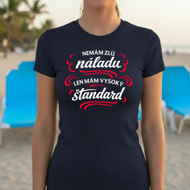 Nemám zlú náladu, len mám vysoký štandard - dámske tričko s potlačou