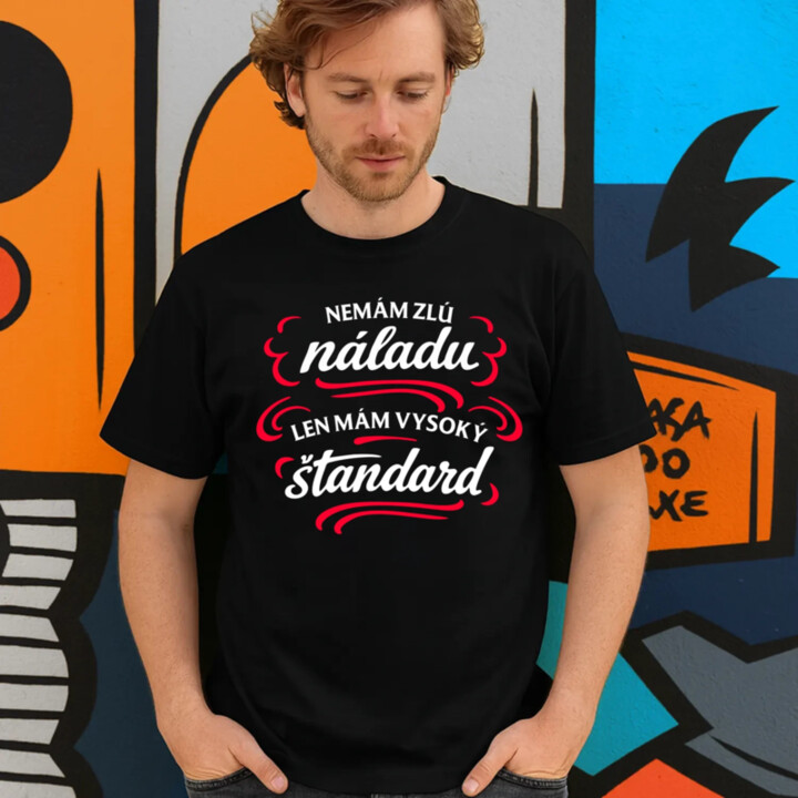 Nemám zlú náladu, len mám vysoký štandard - pánske tričko s potlačou