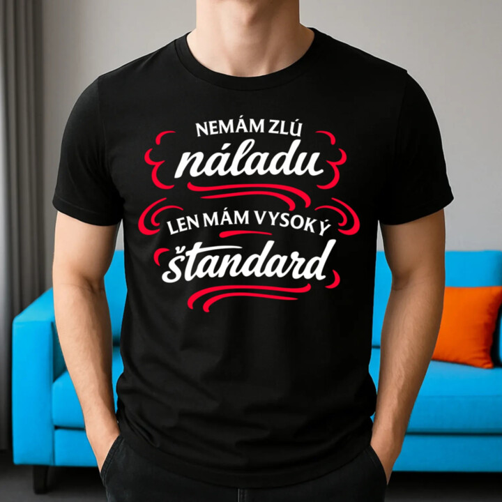 Nemám zlú náladu, len mám vysoký štandard - pánske tričko s potlačou