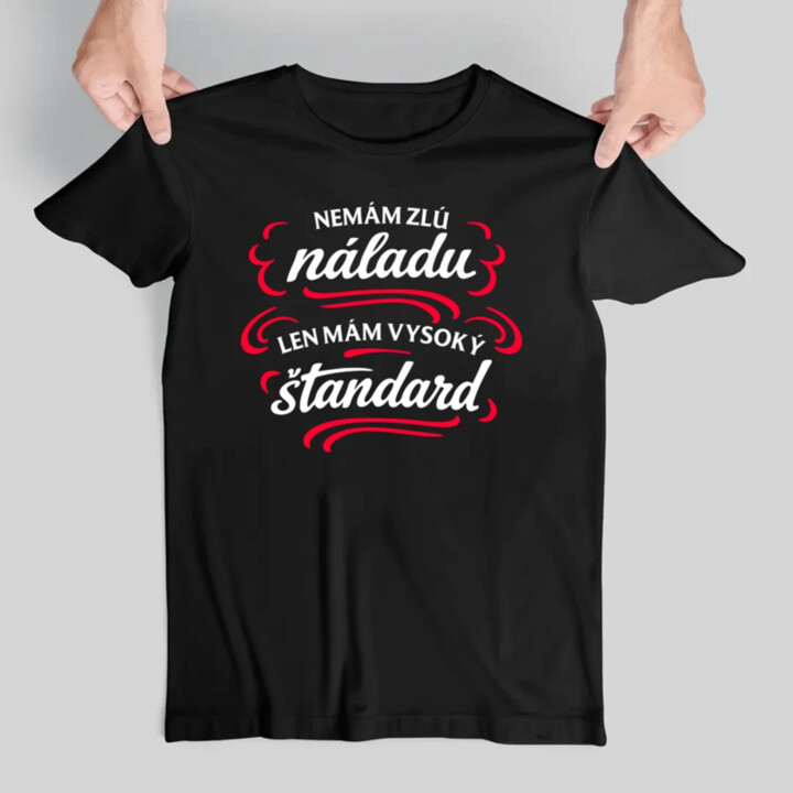 Nemám zlú náladu, len mám vysoký štandard - pánske tričko s potlačou