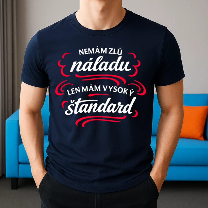 Nemám zlú náladu, len mám vysoký štandard - pánske tričko s potlačou