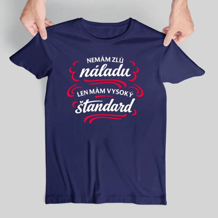 Nemám zlú náladu, len mám vysoký štandard - pánske tričko s potlačou