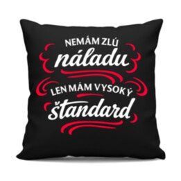 Nemám zlú náladu, len mám vysoký štandard - čierny vankúš s potlačou