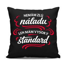 Nemám zlú náladu, len mám vysoký štandard - čierny vankúš s potlačou