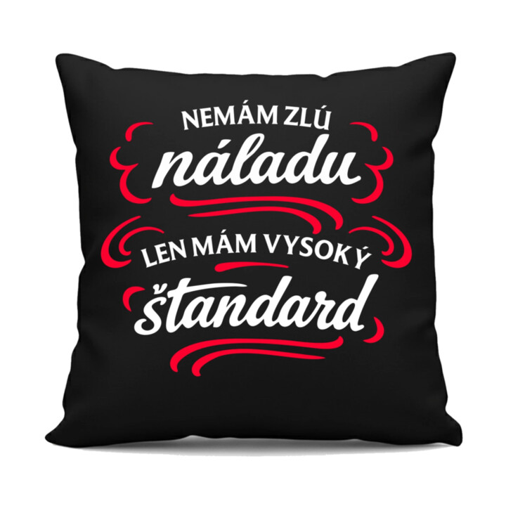 Nemám zlú náladu, len mám vysoký štandard - čierny vankúš s potlačou