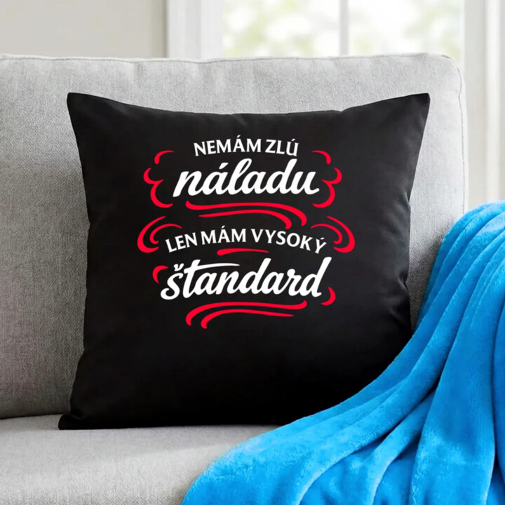 Nemám zlú náladu, len mám vysoký štandard - čierny vankúš s potlačou