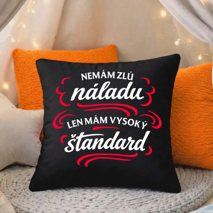 Nemám zlú náladu, len mám vysoký štandard - čierny vankúš s potlačou