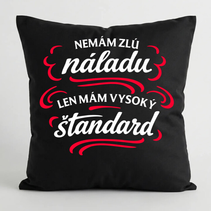 Nemám zlú náladu, len mám vysoký štandard - čierny vankúš s potlačou