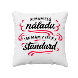 Nemám zlú náladu, len mám vysoký štandard - vankúš s potlačou