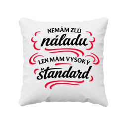 Nemám zlú náladu, len mám vysoký štandard - vankúš s potlačou