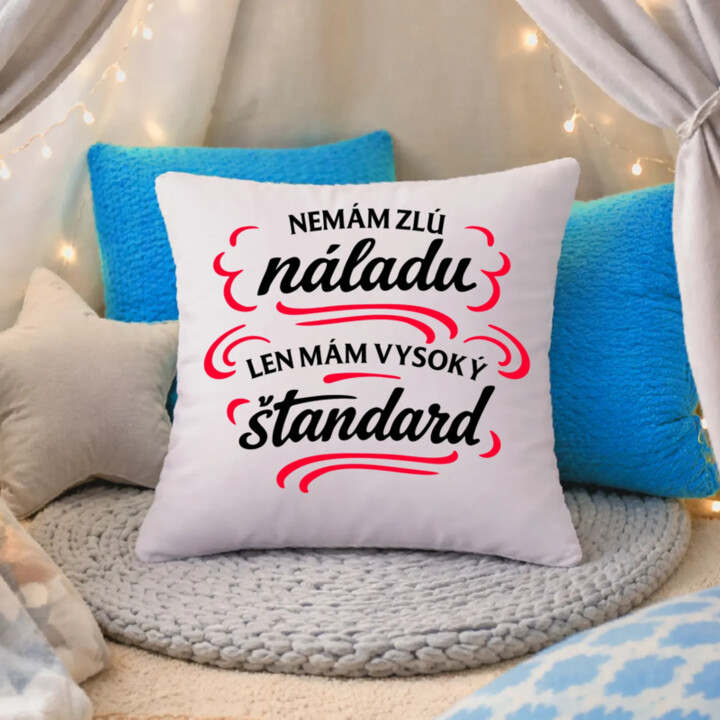 Nemám zlú náladu, len mám vysoký štandard - vankúš s potlačou
