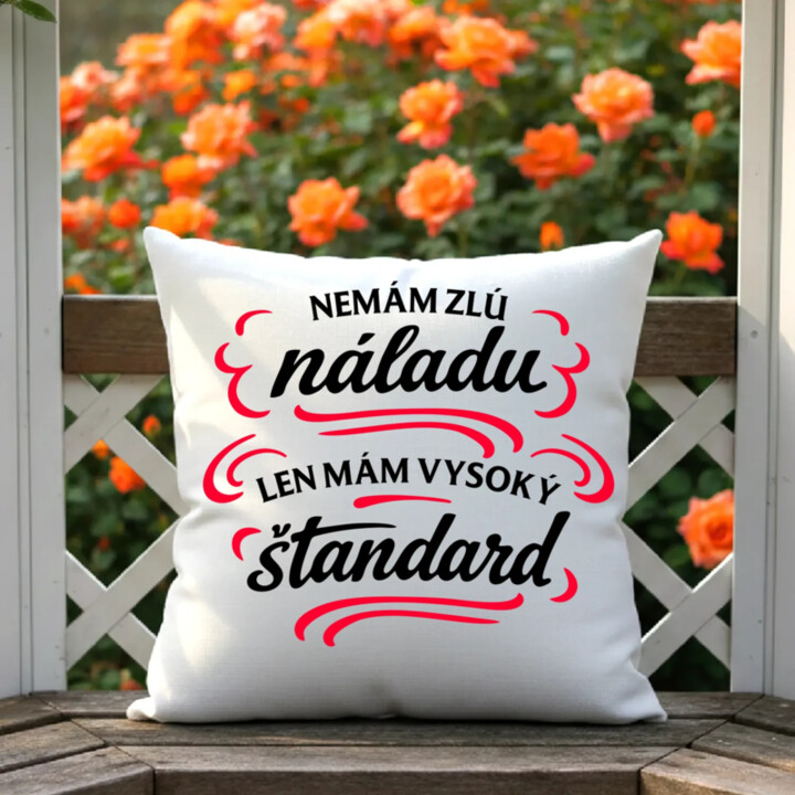 Nemám zlú náladu, len mám vysoký štandard - vankúš s potlačou