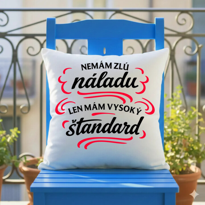 Nemám zlú náladu, len mám vysoký štandard - vankúš s potlačou