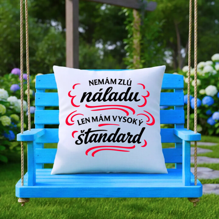 Nemám zlú náladu, len mám vysoký štandard - vankúš s potlačou