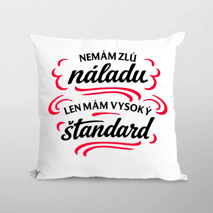Nemám zlú náladu, len mám vysoký štandard - vankúš s potlačou