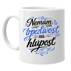 Nemám trpezlivosť na hlúposť - keramický hrnček s potlačou