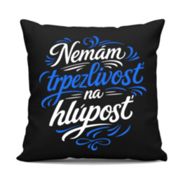 Nemám trpezlivosť na hlúposť - čierny vankúš s potlačou