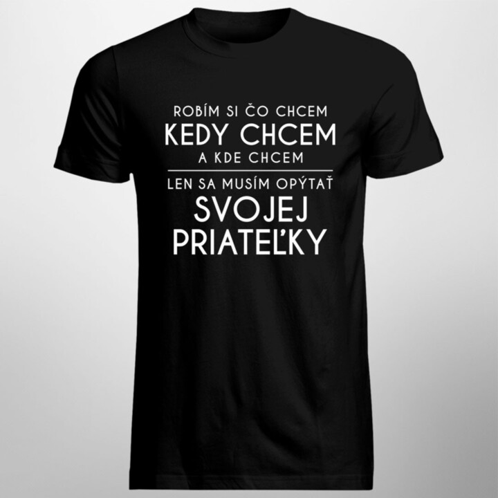 Robím si čo chcem, kedy chcem a kde chcem -  priateľky - pánske tričko s potlačou