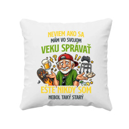 Neviem, ako sa mám vo svojom veku správať, ešte nikdy som nebol taký starý - vankúš s potlačou