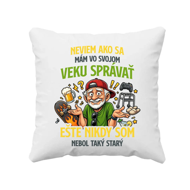 Neviem, ako sa mám vo svojom veku správať, ešte nikdy som nebol taký starý - vankúš s potlačou
