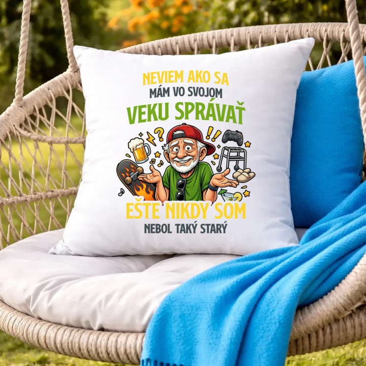 Neviem, ako sa mám vo svojom veku správať, ešte nikdy som nebol taký starý - vankúš s potlačou