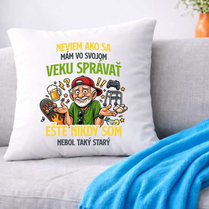 Neviem, ako sa mám vo svojom veku správať, ešte nikdy som nebol taký starý - vankúš s potlačou