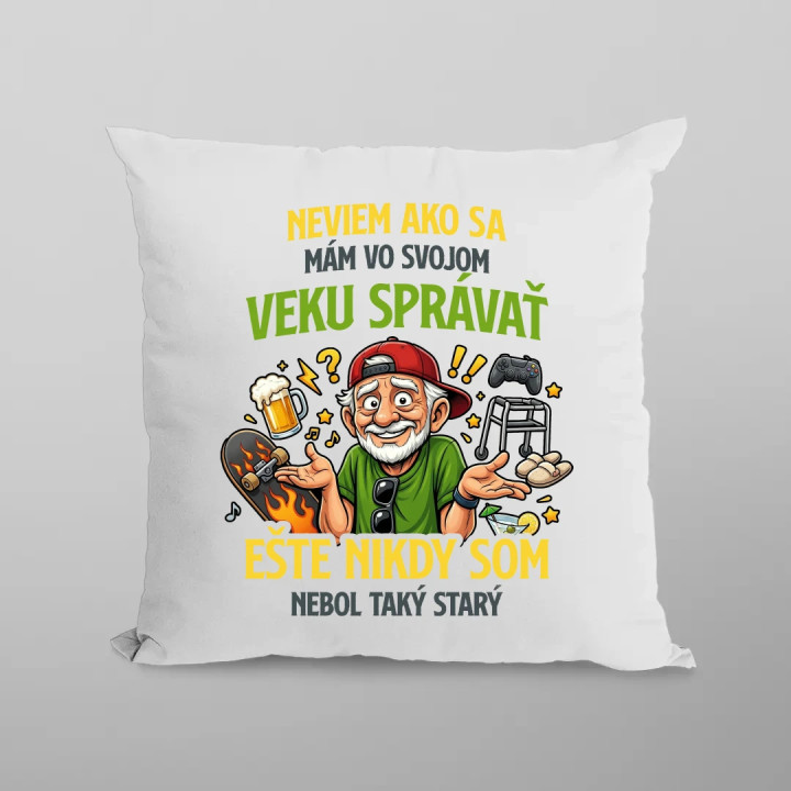 Neviem, ako sa mám vo svojom veku správať, ešte nikdy som nebol taký starý - vankúš s potlačou