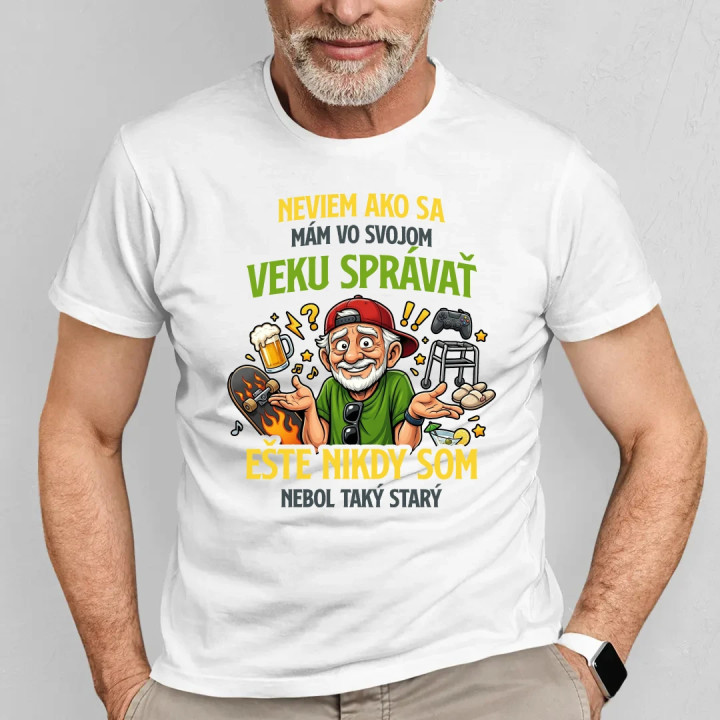 Neviem, ako sa mám vo svojom veku správať, ešte nikdy som nebol taký starý - pánske tričko s potlačou